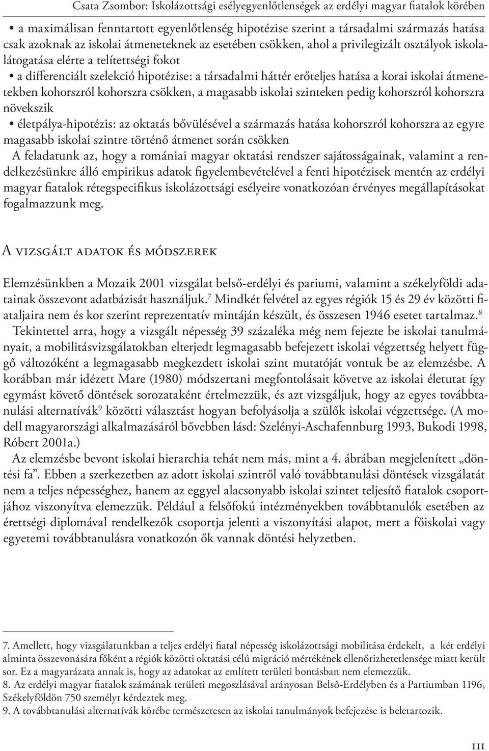 korai iskolai átmenetekben kohorszról kohorszra csökken, a magasabb iskolai szinteken pedig kohorszról kohorszra növekszik életpálya-hipotézis: az oktatás bővülésével a származás hatása kohorszról