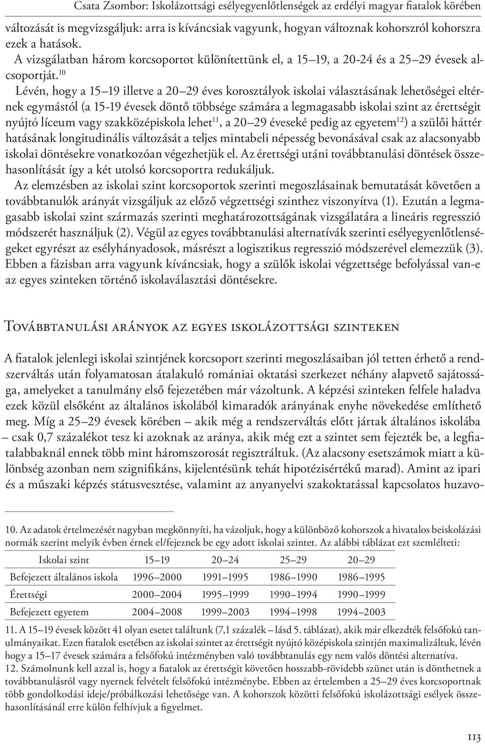 10 Lévén, hogy a 15 19 illetve a 20 29 éves korosztályok iskolai választásának lehetőségei eltérnek egymástól (a 15-19 évesek döntő többsége számára a legmagasabb iskolai szint az érettségit nyújtó