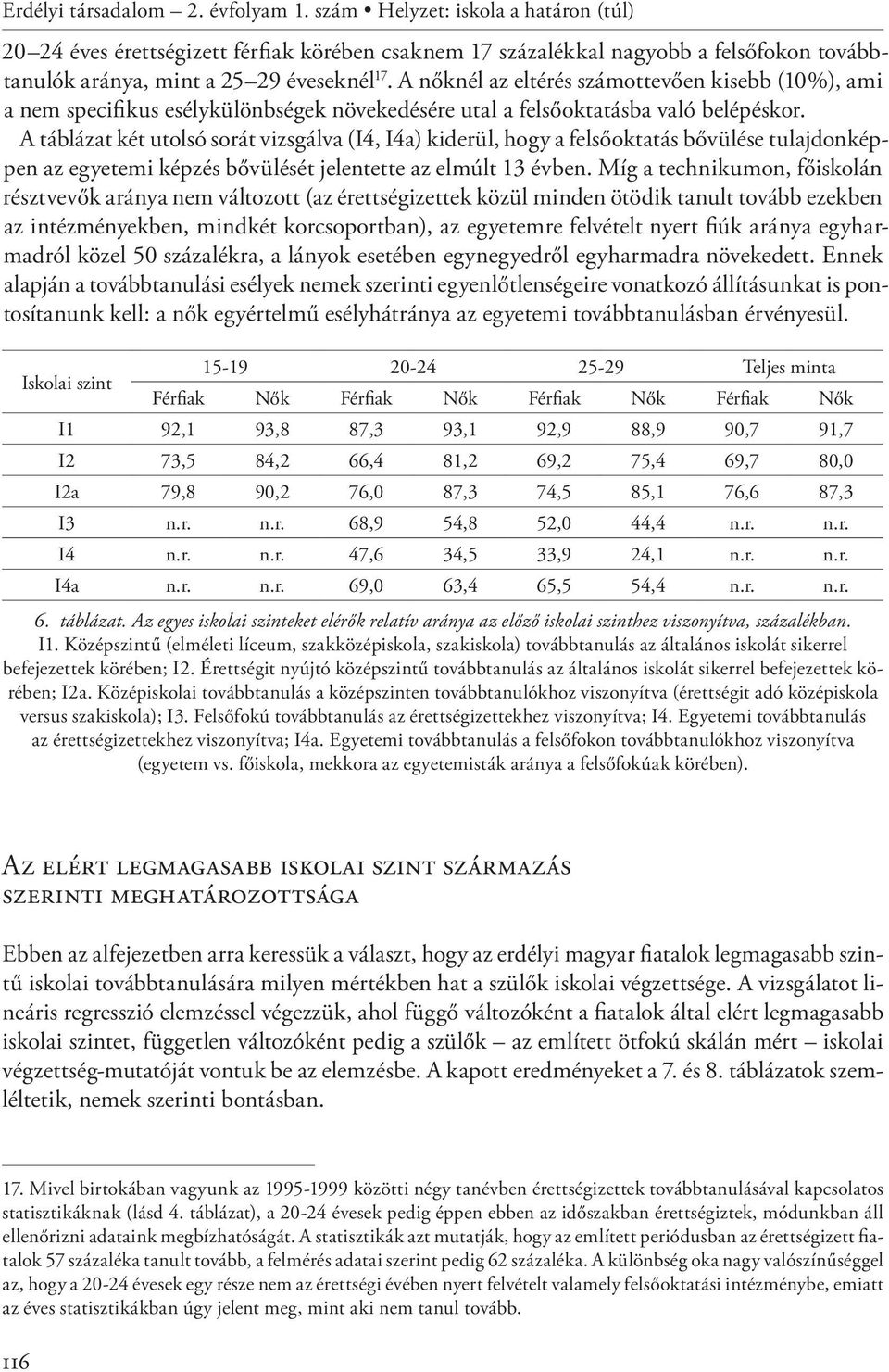 A nőknél az eltérés számottevően kisebb (10%), ami a nem specifikus esélykülönbségek növekedésére utal a felsőoktatásba való belépéskor.