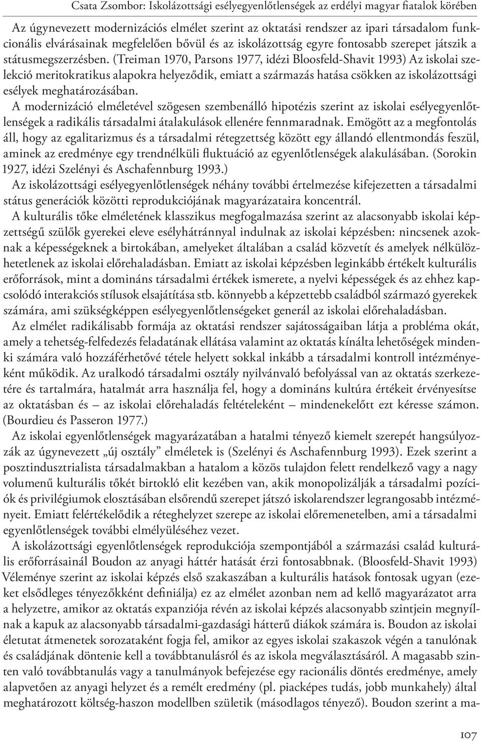 (Treiman 1970, Parsons 1977, idézi Bloosfeld-Shavit 1993) Az iskolai szelekció meritokratikus alapokra helyeződik, emiatt a származás hatása csökken az iskolázottsági esélyek meghatározásában.