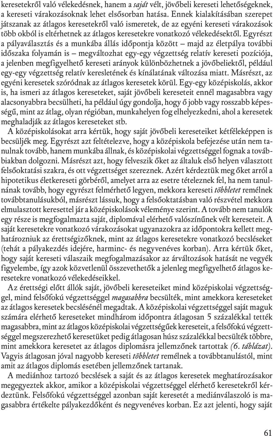 Egyrészt a pályaválasztás és a munkába állás időpontja között majd az életpálya további időszaka folyamán is megváltozhat egy-egy végzettség relatív kereseti pozíciója, a jelenben megfigyelhető