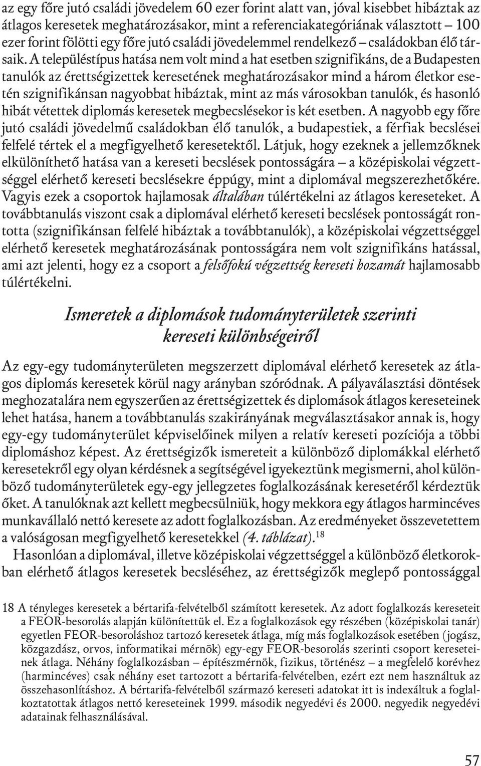 A településtípus hatása nem volt mind a hat esetben szignifikáns, de a Budapesten tanulók az érettségizettek keresetének meghatározásakor mind a három életkor esetén szignifikánsan nagyobbat