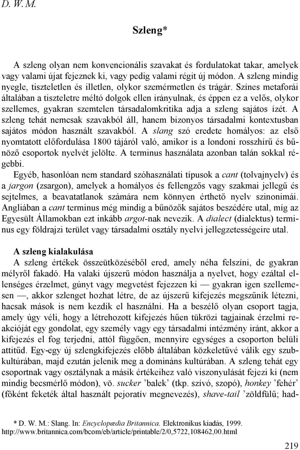 Színes metaforái általában a tiszteletre méltó dolgok ellen irányulnak, és éppen ez a velős, olykor szellemes, gyakran szemtelen társadalomkritika adja a szleng sajátos ízét.