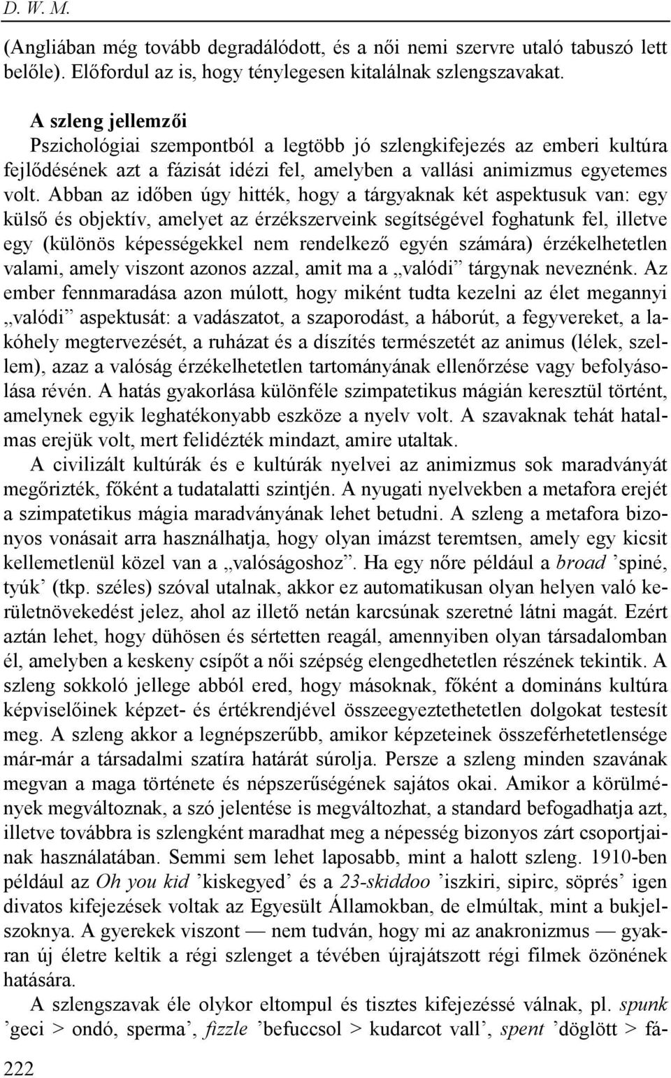 Abban az időben úgy hitték, hogy a tárgyaknak két aspektusuk van: egy külső és objektív, amelyet az érzékszerveink segítségével foghatunk fel, illetve egy (különös képességekkel nem rendelkező egyén