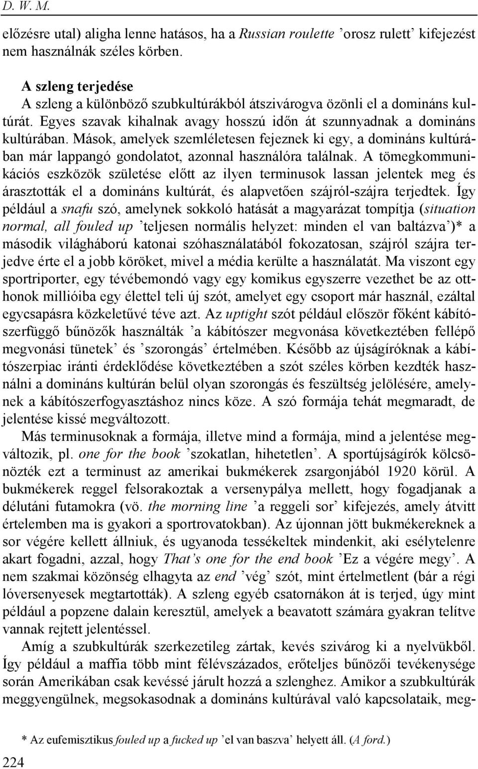 Mások, amelyek szemléletesen fejeznek ki egy, a domináns kultúrában már lappangó gondolatot, azonnal használóra találnak.