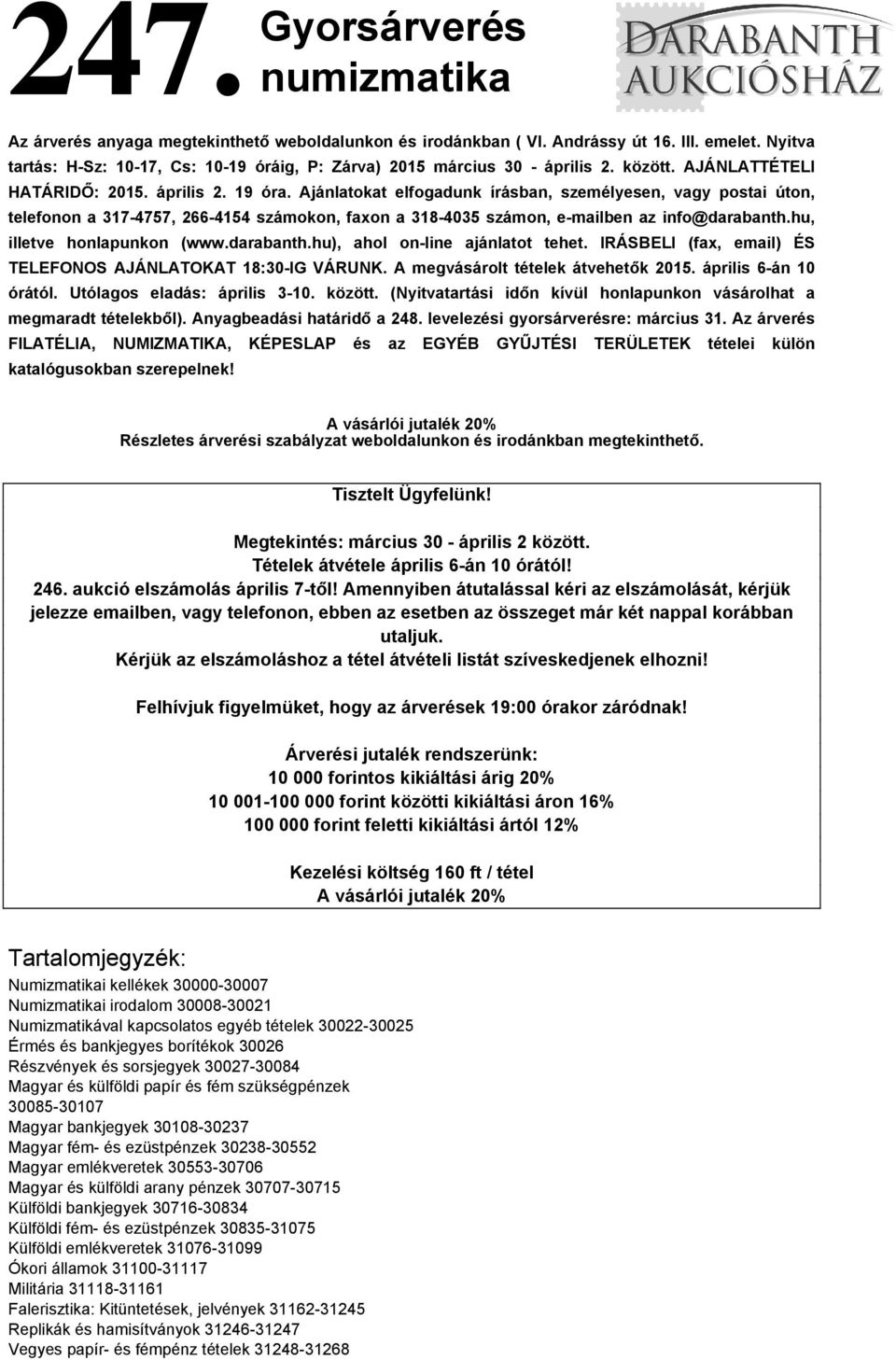 Ajánlatokat elfogadunk írásban, személyesen, vagy postai úton, telefonon a 317-4757, 266-4154 számokon, faxon a 318-4035 számon, e-mailben az info@darabanth.hu, illetve honlapunkon (www.darabanth.hu), ahol on-line ajánlatot tehet.