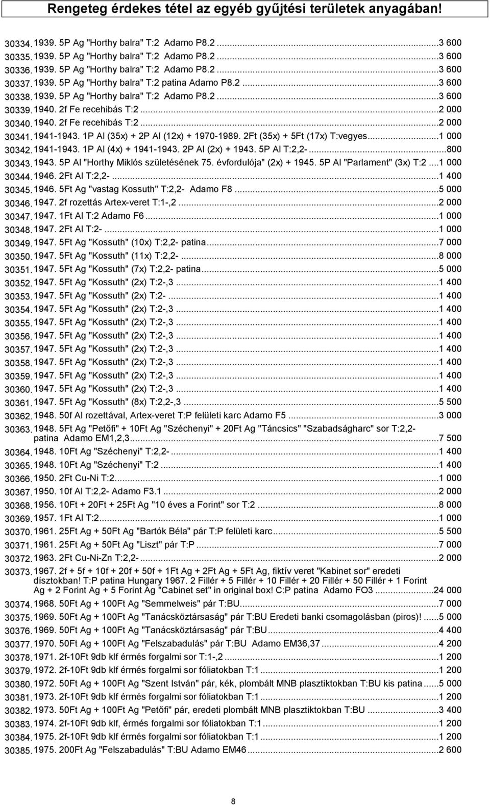 1941-1943. 1P Al (35x) + 2P Al (12x) + 1970-1989. 2Ft (35x) + 5Ft (17x) T:vegyes...1 000 30342.1941-1943. 1P Al (4x) + 1941-1943. 2P Al (2x) + 1943. 5P Al T:2,2-...800 30343.1943. 5P Al "Horthy Miklós születésének 75.