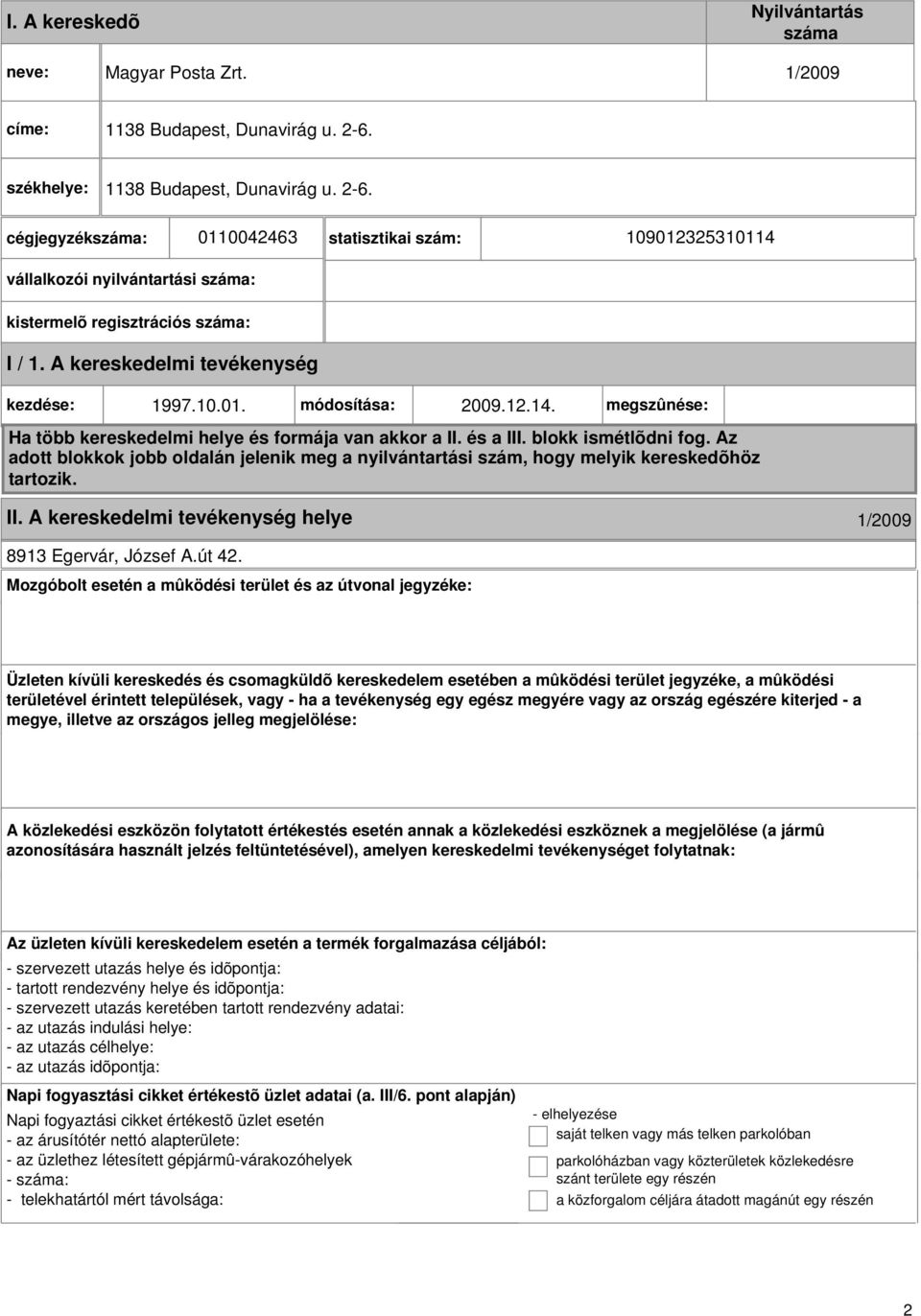 A kereskedelmi kezdése: 1997.10.01. módosítása: 2009.12.14. megszûnése: Ha több kereskedelmi helye és formája van akkor a II. és a III. blokk ismétlõdni fog.