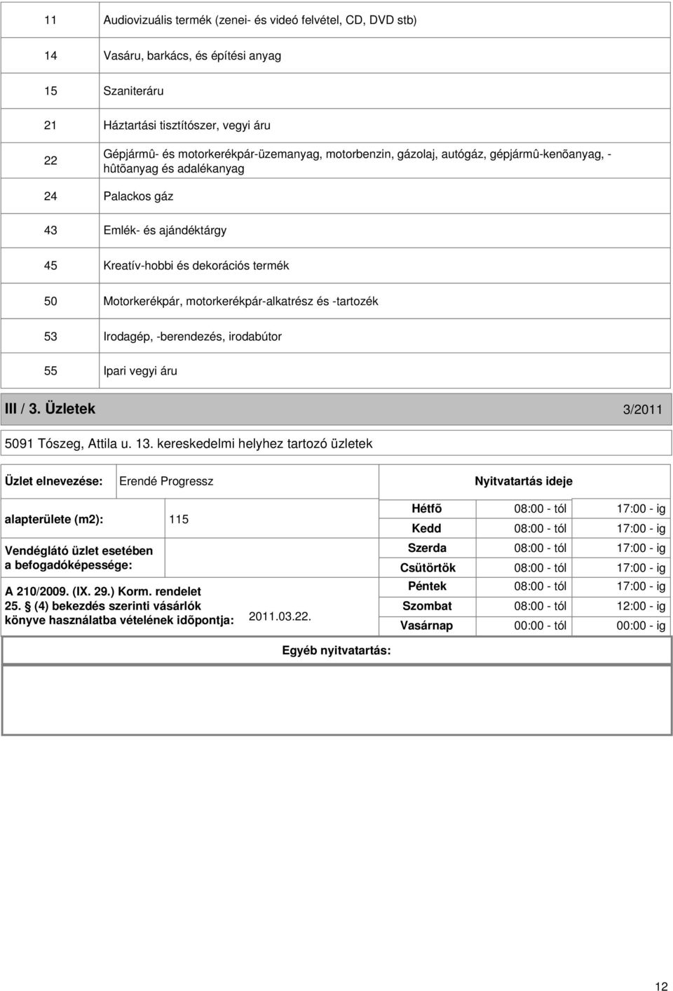 és -tartozék 53 Irodagép, -berendezés, irodabútor 55 Ipari vegyi áru III / 3. Üzletek 3/2011 5091 Tószeg, Attila u. 13.