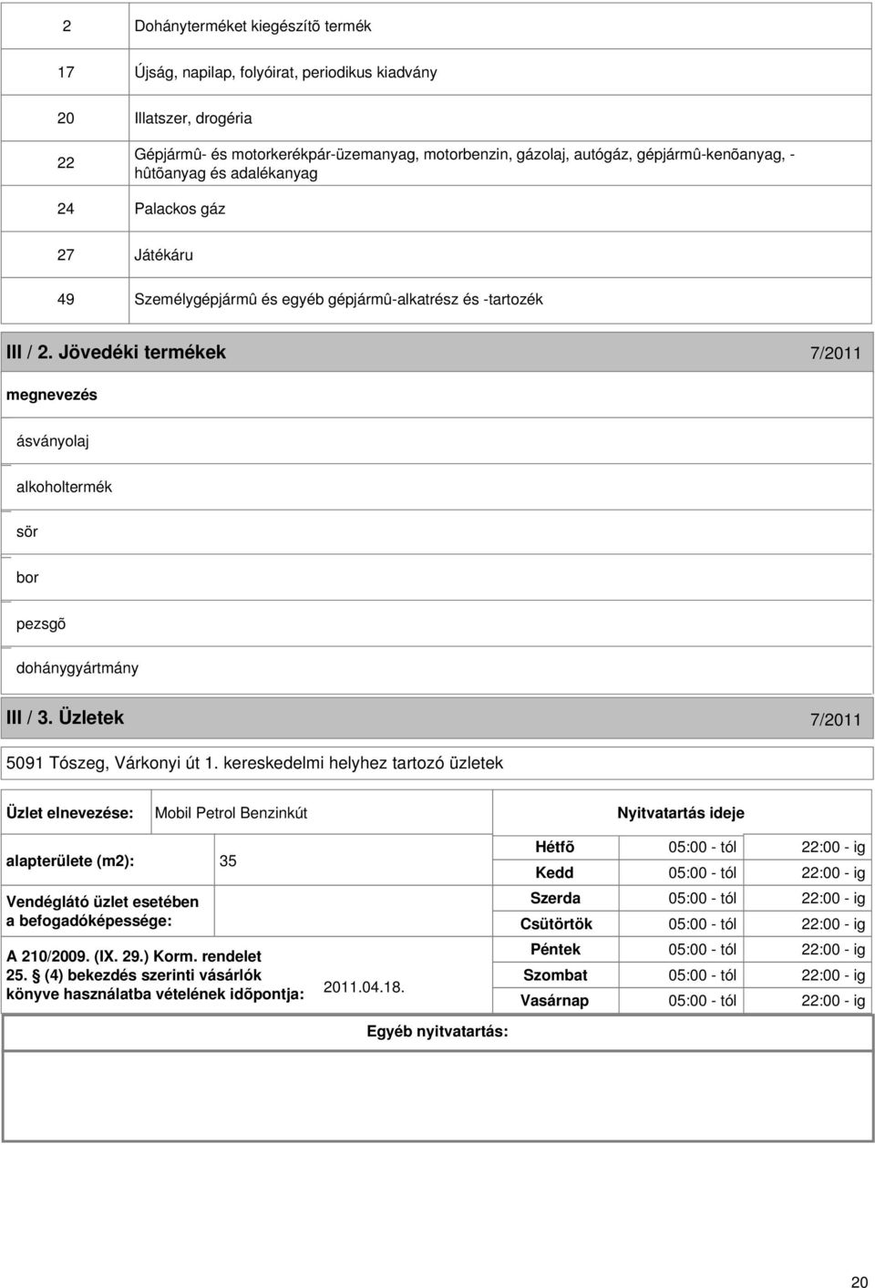 Jövedéki termékek 7/2011 ásványolaj alkoholtermék sör bor pezsgõ dohánygyártmány III / 3. Üzletek 7/2011 5091 Tószeg, Várkonyi út 1.