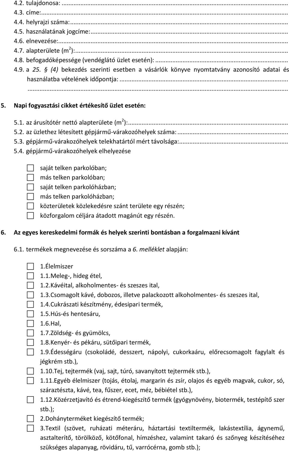 az árusítótér nettó alapterülete (m 2 ):... 5.2. az üzlethez létesített gépjármű-várakozóhelyek száma:... 5.3. gépjármű-várakozóhelyek telekhatártól mért távolsága:... 5.4.