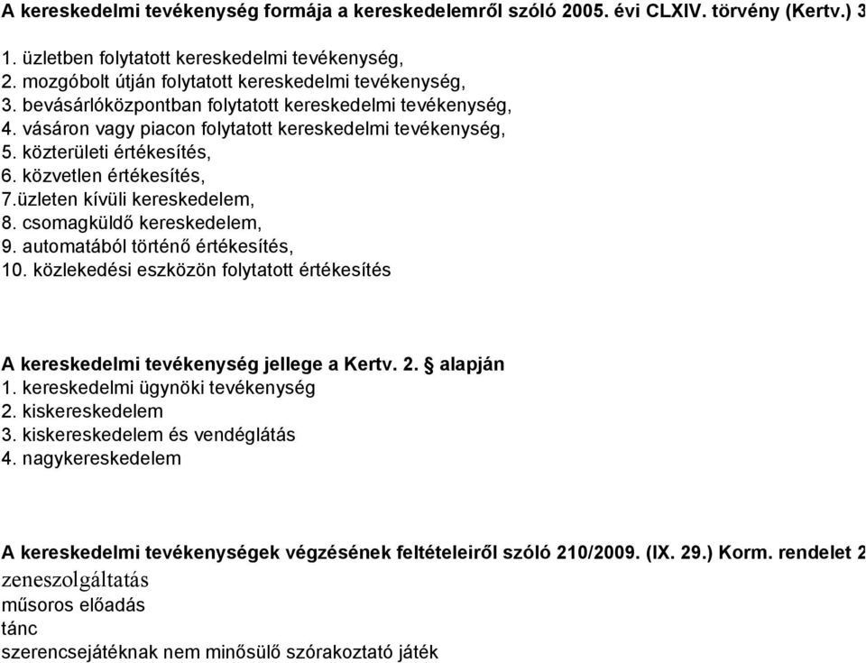 közterületi értékesítés, 6. közvetlen értékesítés, 7.üzleten kívüli kereskedelem, 8. csomagküldő kereskedelem, 9. automatából történő értékesítés, 10.