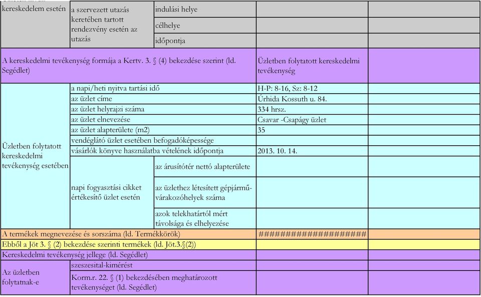 az üzlet helyrajzi száma 334 hrsz. az üzlet elnevezése Csavar -Csapágy üzlet az üzlet alapterülete (m2) 35 vendéglátó üzlet esetében befogadóképessége vásárlók könyve használatba vételének 2013. 10.