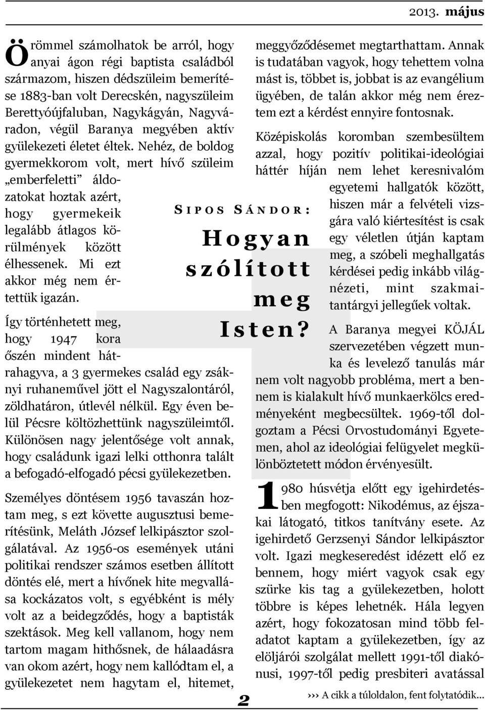 Nehéz, de boldog gyermekkorom volt, mert hívő szüleim emberfeletti áldozatokat hoztak azért, hogy gyermekeik legalább átlagos körülmények között élhessenek. Mi ezt akkor még nem értettük igazán.