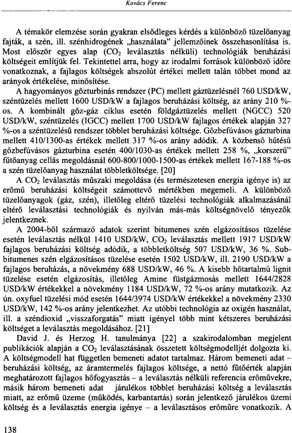 Tekintettel arra, hogy az irodalmi források különböző időre vonatkoznak, a fajlagos költségek abszolút értékei mellett talán többet mond az arányok értékelése, minősítése.