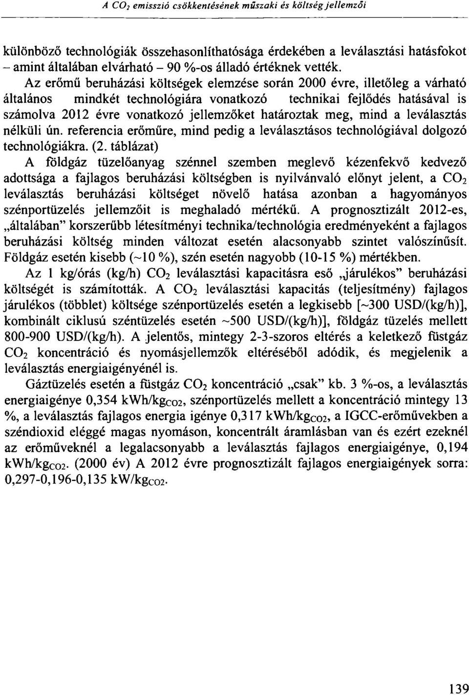 Az erőmű beruházási költségek elemzése során 2000 évre, illetőleg a várható általános mindkét technológiára vonatkozó technikai fejlődés hatásával is számolva 2012 évre vonatkozó jellemzőket