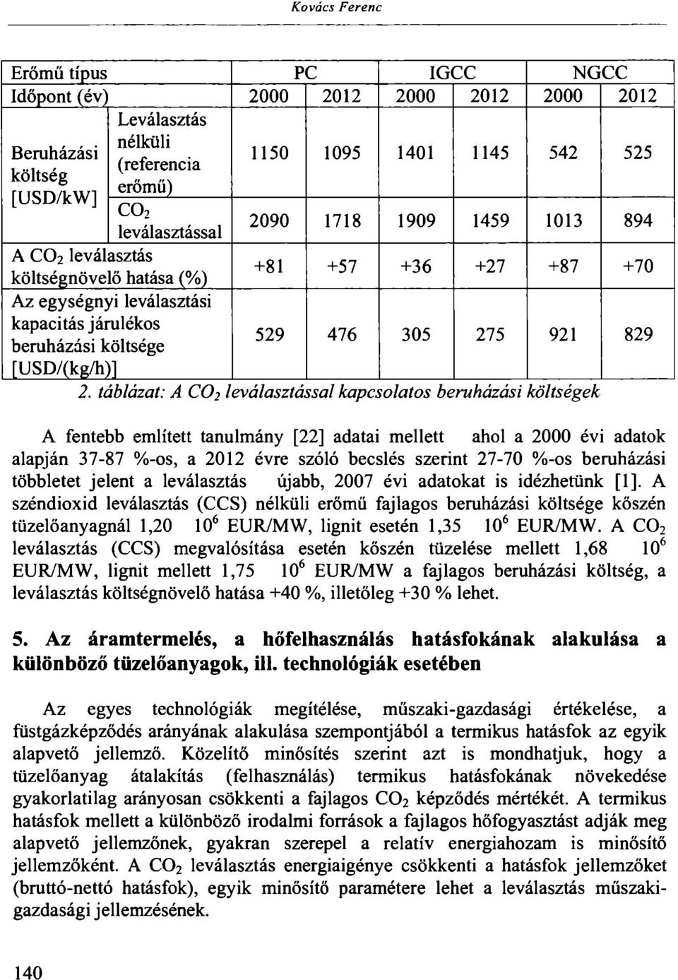 táblázat: A C0 2 leválasztással kapcsolatos beruházási költségek A fentebb említett tanulmány [22] adatai mellett ahol a 2000 évi adatok alapján 37-87 %-os, a 2012 évre szóló becslés szerint 27-70