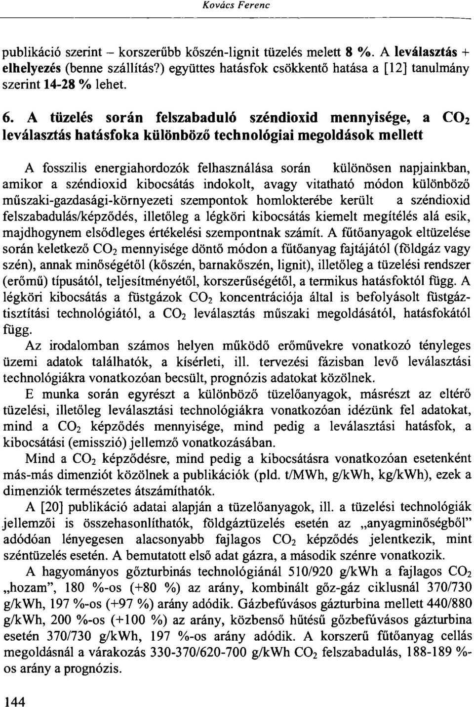 amikor a széndioxid kibocsátás indokolt, avagy vitatható módon különböző műszaki-gazdasági-környezeti szempontok homlokterébe került a széndioxid felszabadulás/képződés, illetőleg a légköri