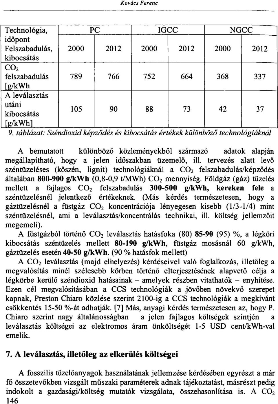 táblázat: Széndioxid képződés és kibocsátás értékek különböző technológiáknál A bemutatott különböző közleményekből származó adatok alapján megállapítható, hogy a jelen időszakban üzemelő, ill.