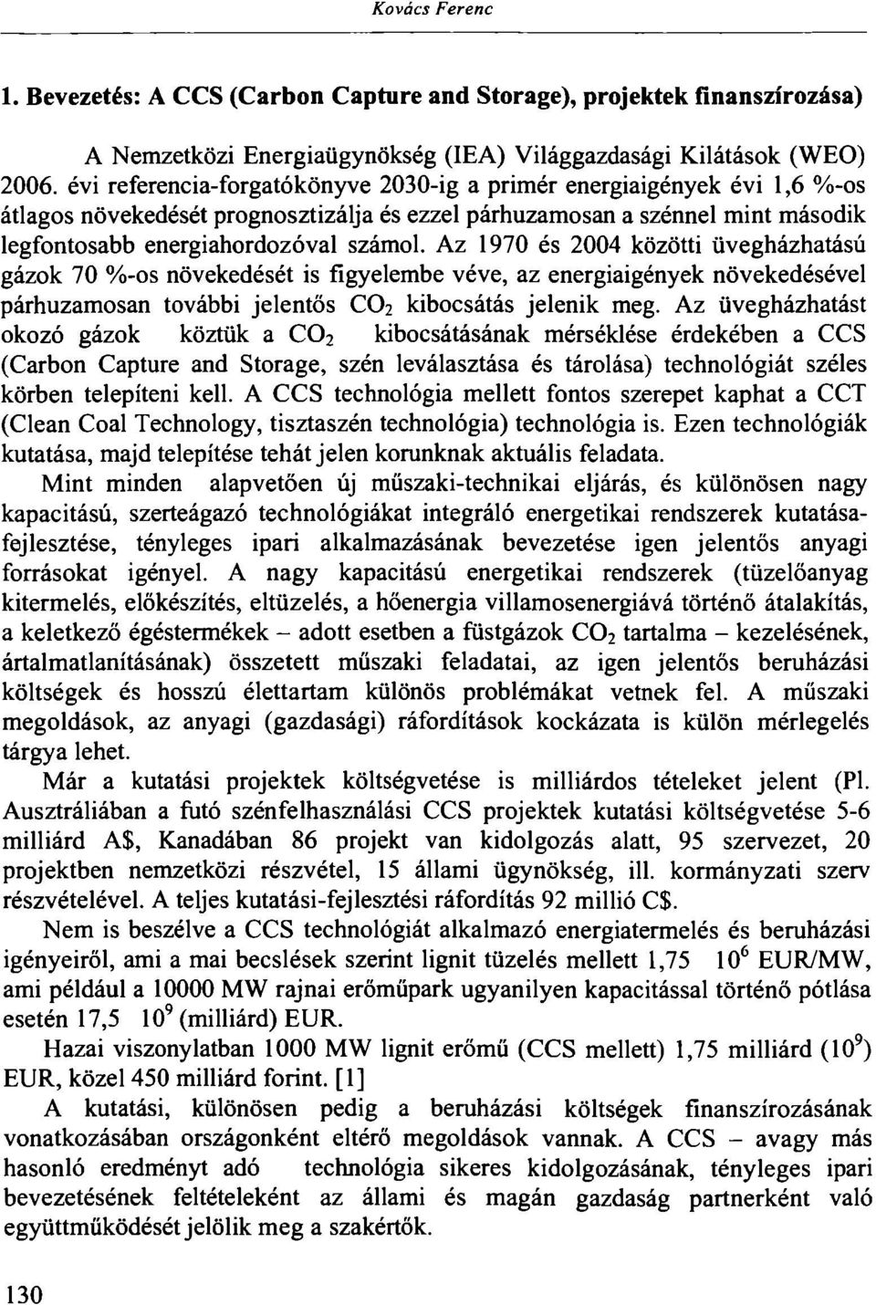 Az 1970 és 2004 közötti üvegházhatású gázok 70 %-os növekedését is figyelembe véve, az energiaigények növekedésével párhuzamosan további jelentős CO2 kibocsátás jelenik meg.