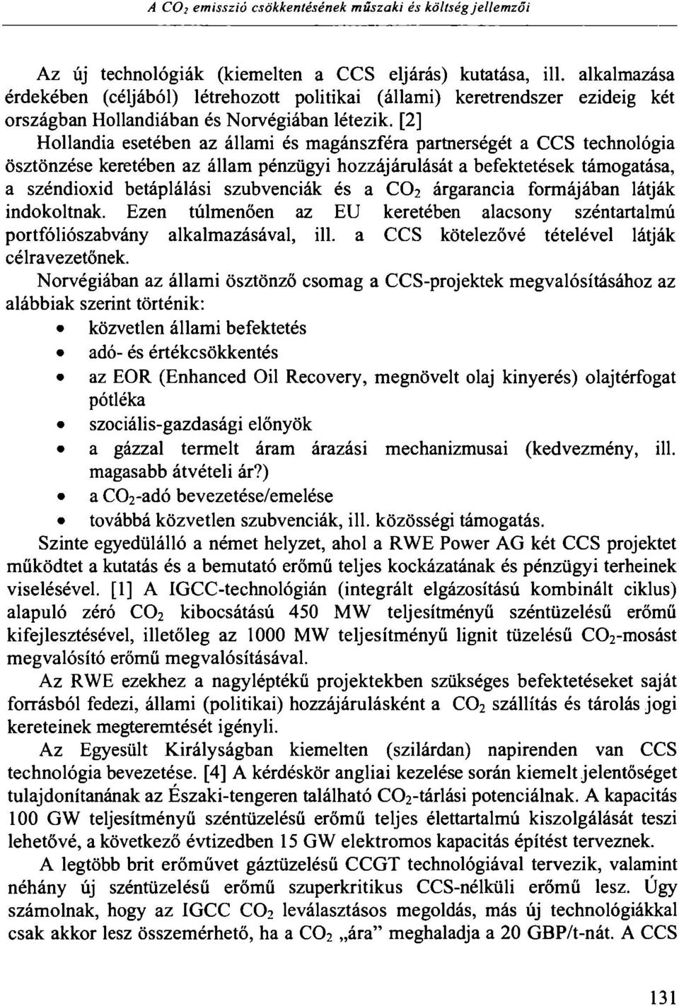 [2] Hollandia esetében az állami és magánszféra partnerségét a CCS technológia ösztönzése keretében az állam pénzügyi hozzájárulását a befektetések támogatása, a széndioxid betáplálási szubvenciák és