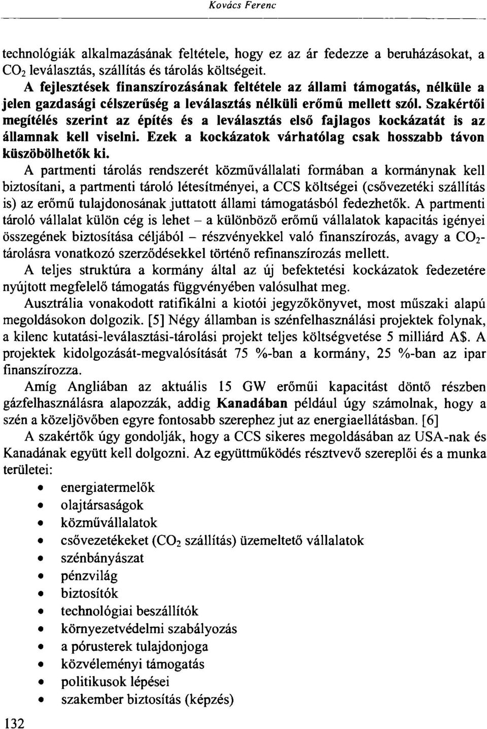 Szakértői megítélés szerint az építés és a leválasztás első fajlagos kockázatát is az államnak kell viselni. Ezek a kockázatok várhatólag csak hosszabb távon küszöbölhetők ki.