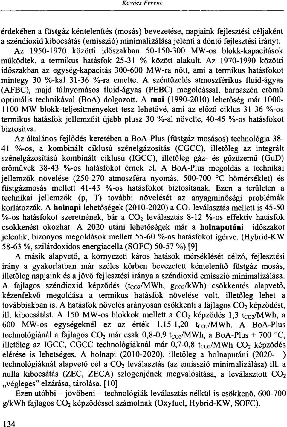 Az 1970-1990 közötti időszakban az egység-kapacitás 300-600 MW-ra nőtt, ami a termikus hatásfokot mintegy 30 %-kal 31-36 %-ra emelte.