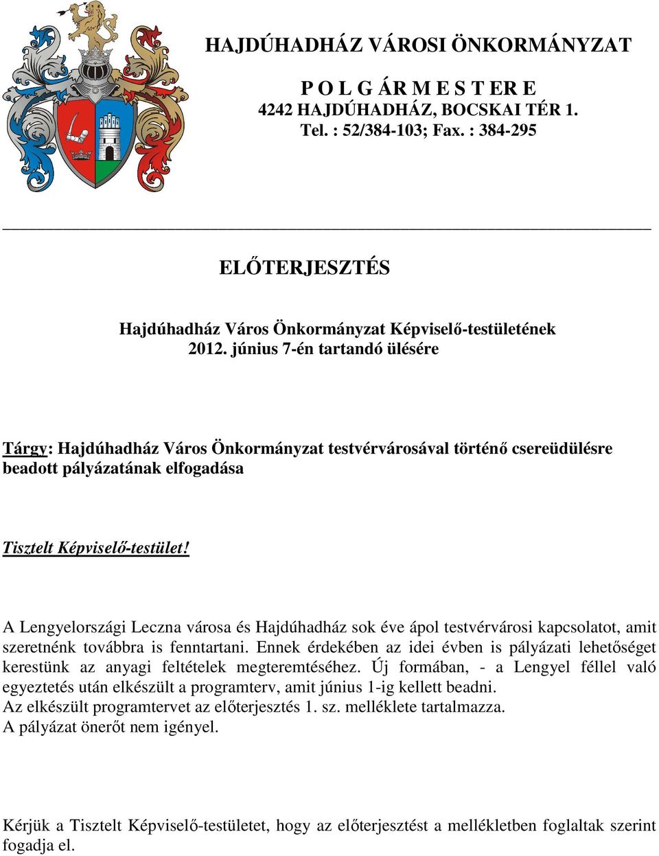 pályázatának elfogadása Tisztelt Képviselő-testület! A Lengyelországi Leczna városa és Hajdúhadház sok éve ápol testvérvárosi kapcsolatot, amit szeretnénk továbbra is fenntartani.