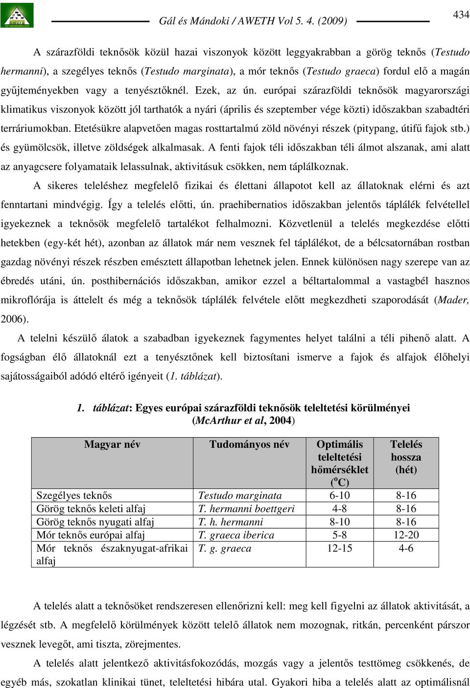 európai szárazföldi teknısök magyarországi klimatikus viszonyok között jól tarthatók a nyári (április és szeptember vége közti) idıszakban szabadtéri terráriumokban.