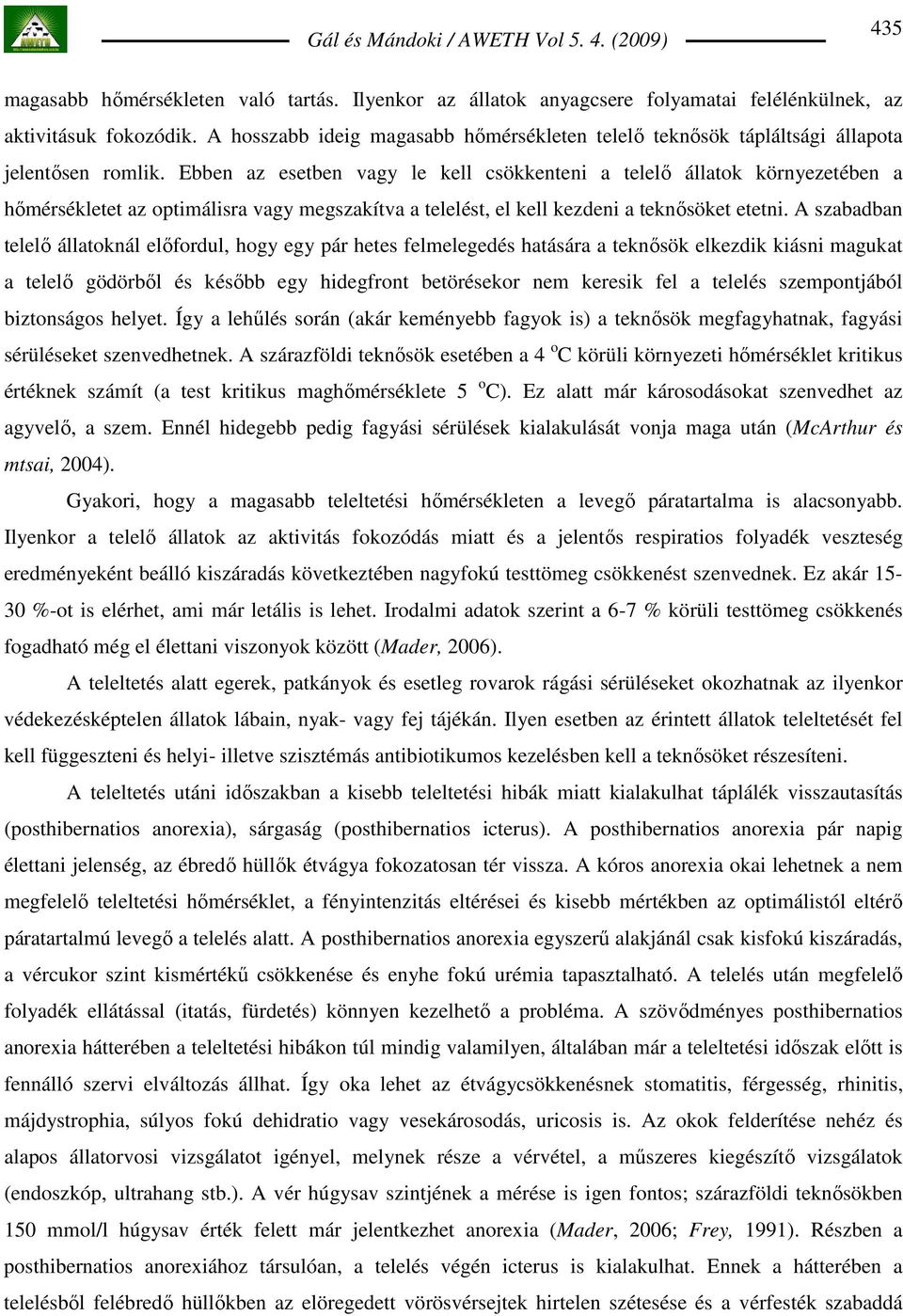 Ebben az esetben vagy le kell csökkenteni a telelı állatok környezetében a hımérsékletet az optimálisra vagy megszakítva a telelést, el kell kezdeni a teknısöket etetni.