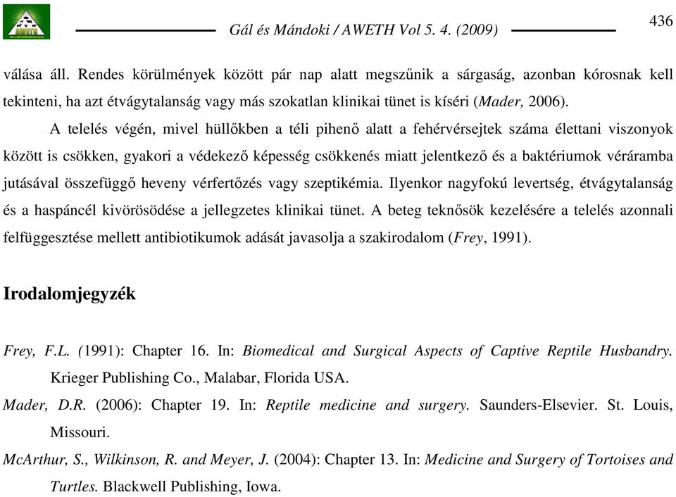 jutásával összefüggı heveny vérfertızés vagy szeptikémia. Ilyenkor nagyfokú levertség, étvágytalanság és a haspáncél kivörösödése a jellegzetes klinikai tünet.