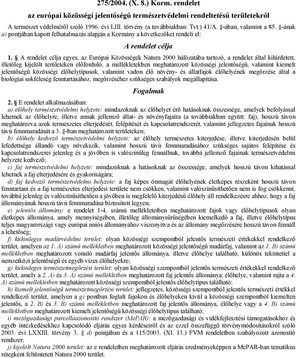 A rendelet célja egyes, az Európai Közösségek Natura 2000 hálózatába tartozó, a rendelet által kihirdetett, illetőleg kijelölt területeken előforduló, a mellékletekben meghatározott közösségi