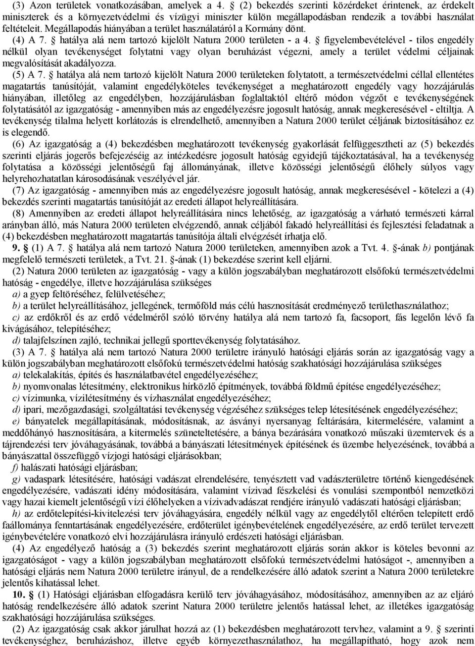 Megállapodás hiányában a terület használatáról a Kormány dönt. (4) A 7. hatálya alá nem tartozó kijelölt Natura 2000 területen - a 4.