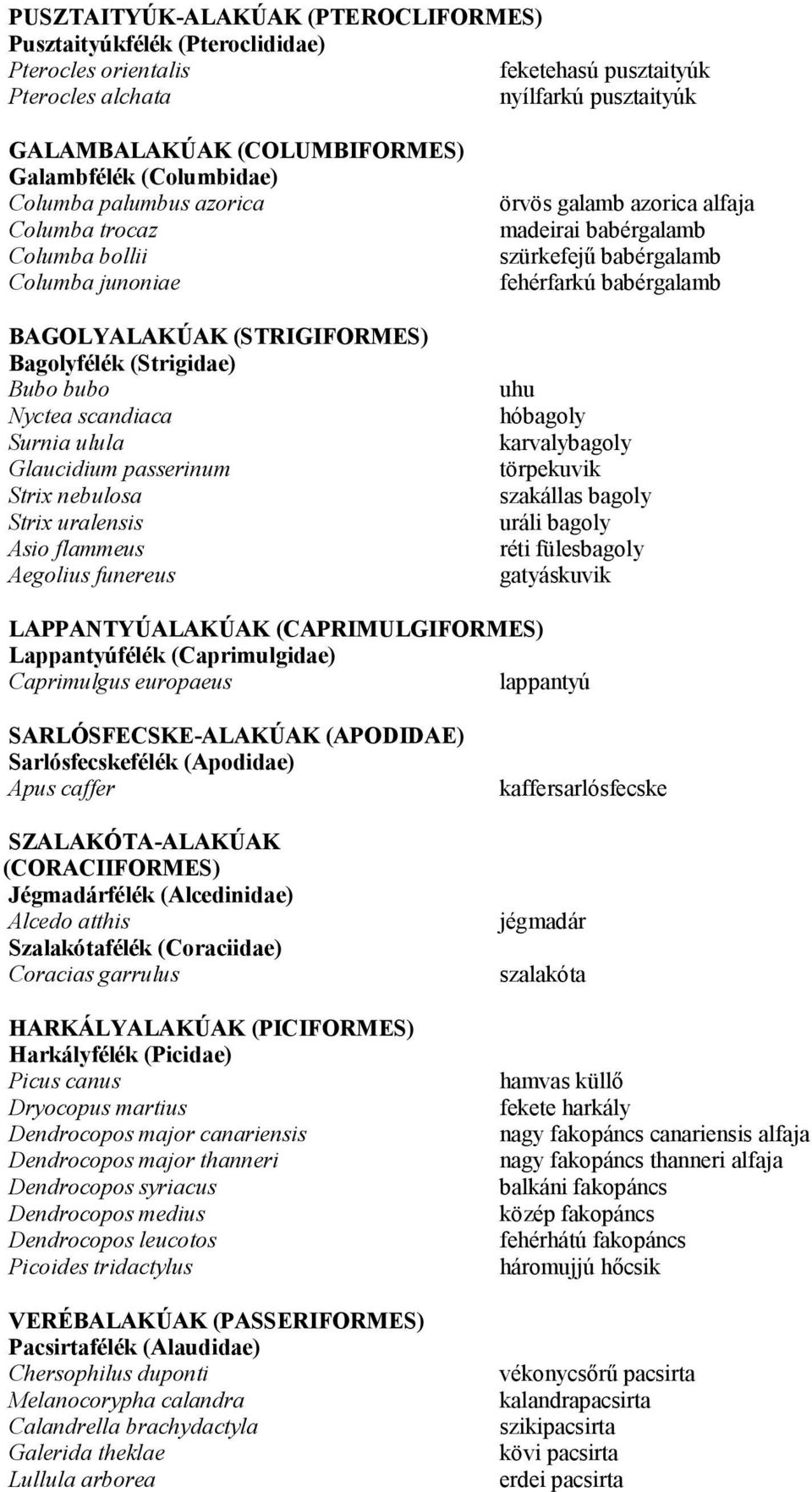 Strix nebulosa Strix uralensis Asio flammeus Aegolius funereus örvös galamb azorica alfaja madeirai babérgalamb szürkefejű babérgalamb fehérfarkú babérgalamb uhu hóbagoly karvalybagoly törpekuvik