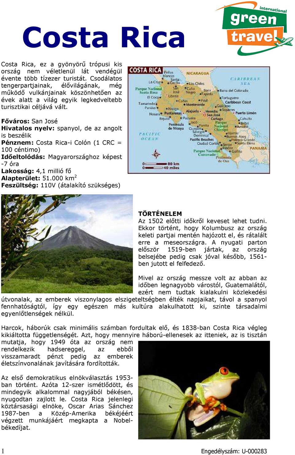 Főváros: San José Hivatalos nyelv: spanyol, de az angolt is beszélik Pénznem: Costa Rica-i Colón (1 CRC = 100 céntimo) Időeltolódás: Magyarországhoz képest -7 óra Lakosság: 4,1 millió fő Alapterület: