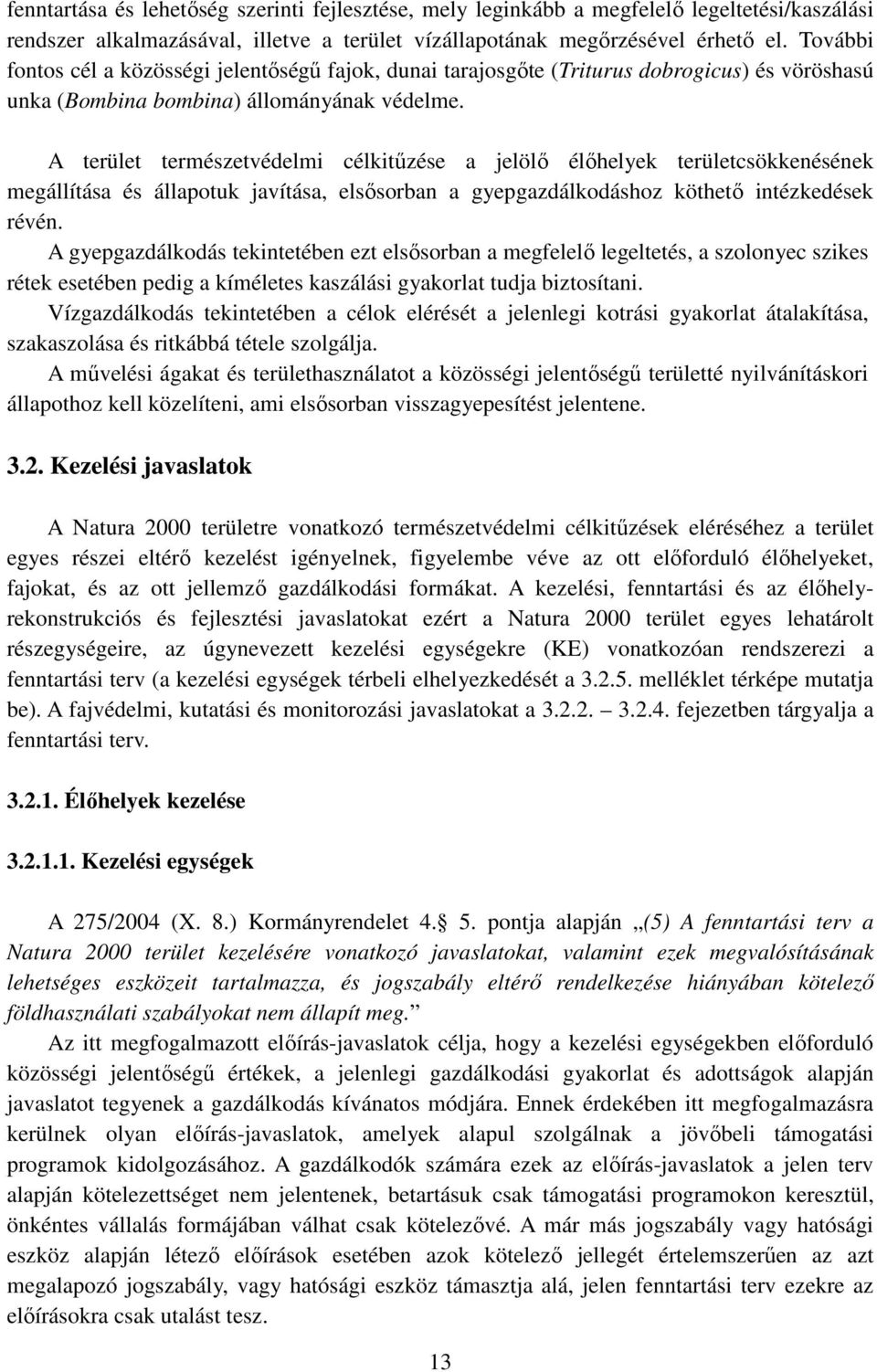 A terület természetvédelmi célkitűzése a jelölő élőhelyek területcsökkenésének megállítása és állapotuk javítása, elsősorban a gyepgazdálkodáshoz köthető intézkedések révén.