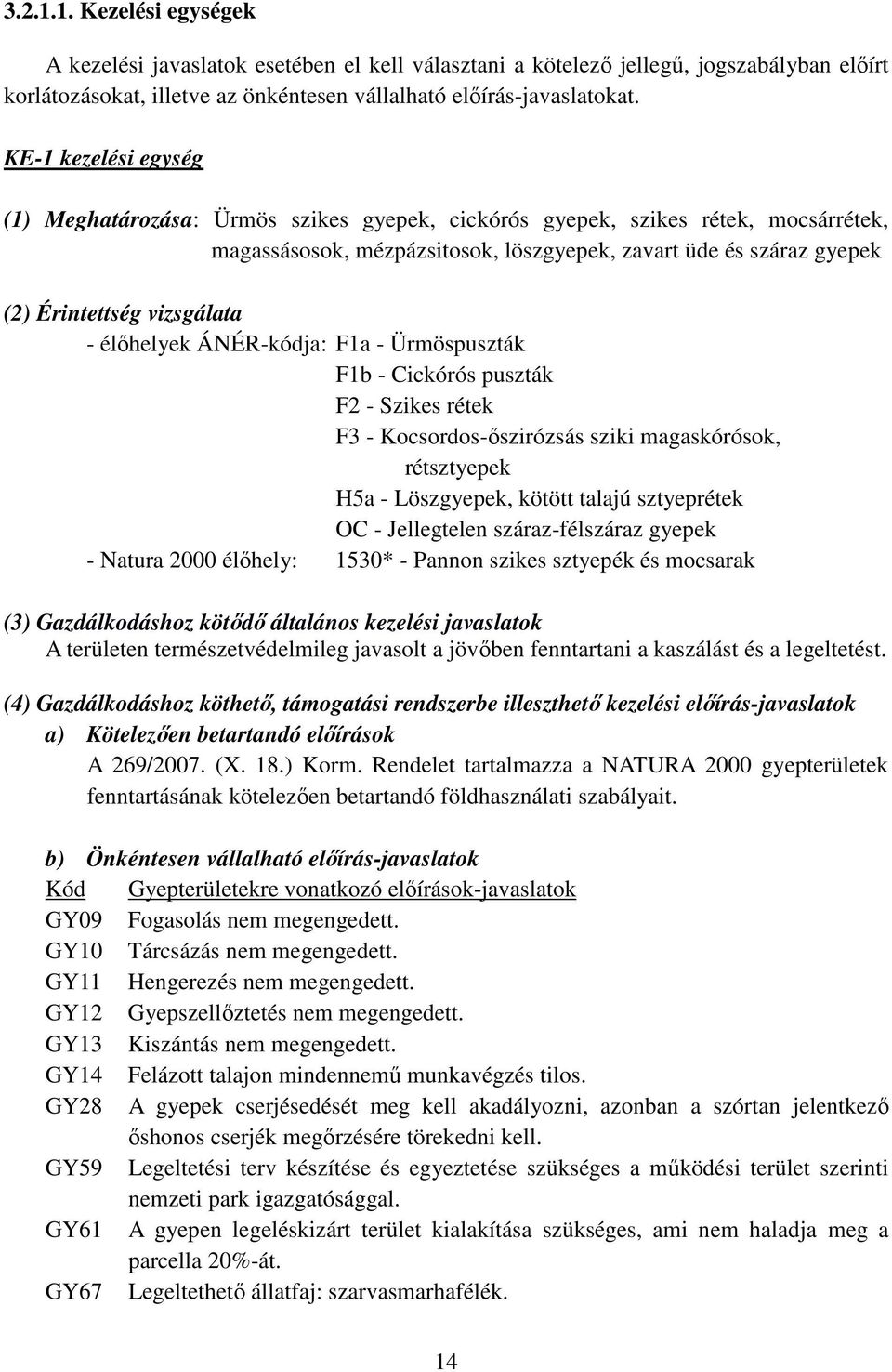 vizsgálata - élőhelyek ÁNÉR-kódja: F1a - Ürmöspuszták F1b - Cickórós puszták F2 - Szikes rétek F3 - Kocsordos-őszirózsás sziki magaskórósok, rétsztyepek H5a - Löszgyepek, kötött talajú sztyeprétek OC