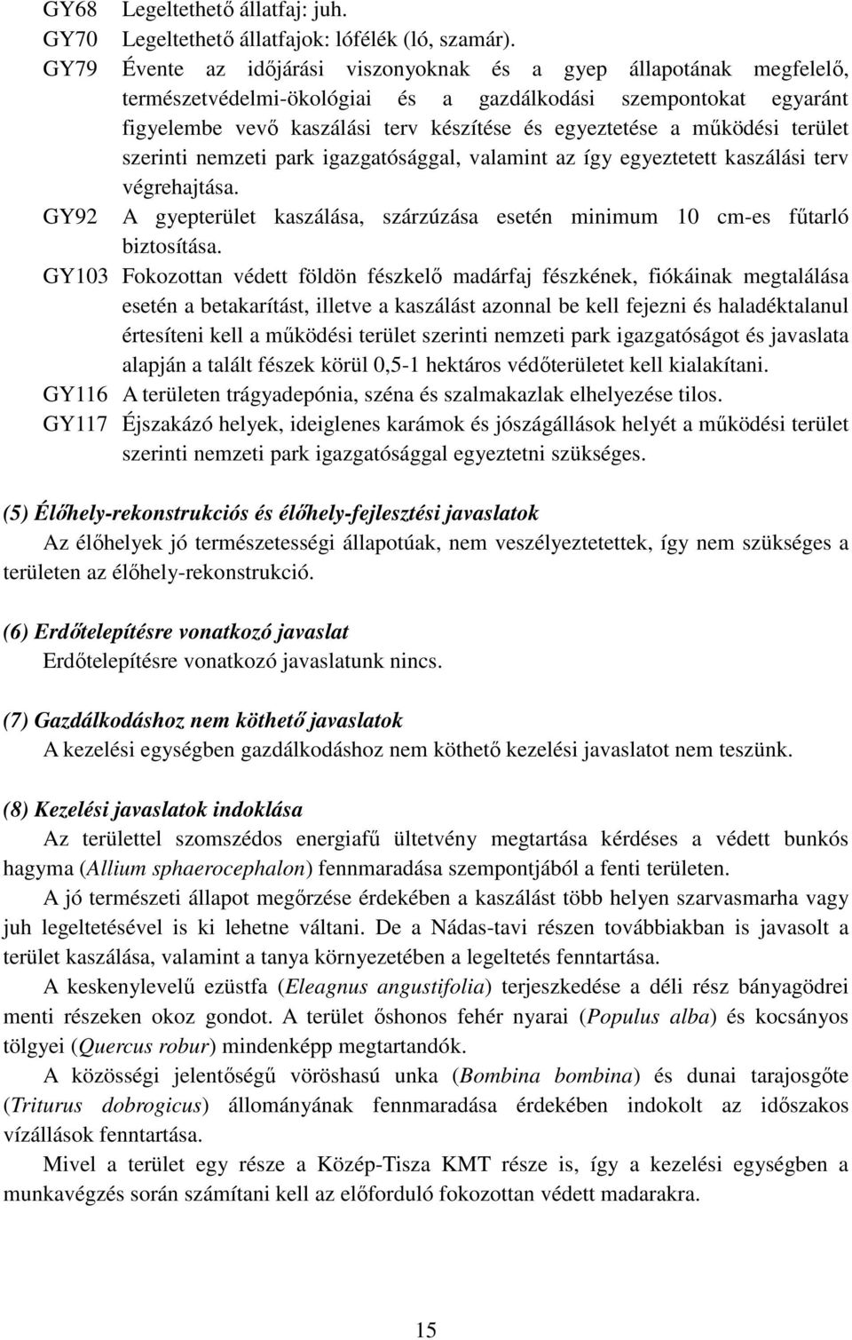 működési terület szerinti nemzeti park igazgatósággal, valamint az így egyeztetett kaszálási terv végrehajtása. GY92 A gyepterület kaszálása, szárzúzása esetén minimum 10 cm-es fűtarló biztosítása.