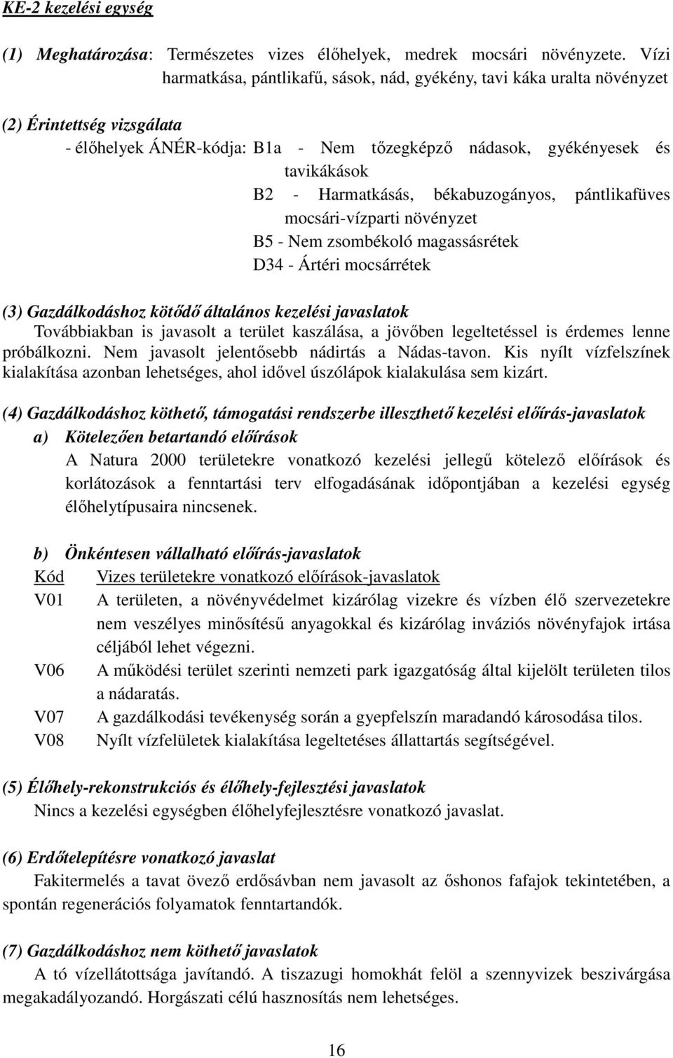 Harmatkásás, békabuzogányos, pántlikafüves mocsári-vízparti növényzet B5 - Nem zsombékoló magassásrétek D34 - Ártéri mocsárrétek (3) Gazdálkodáshoz kötődő általános kezelési javaslatok Továbbiakban