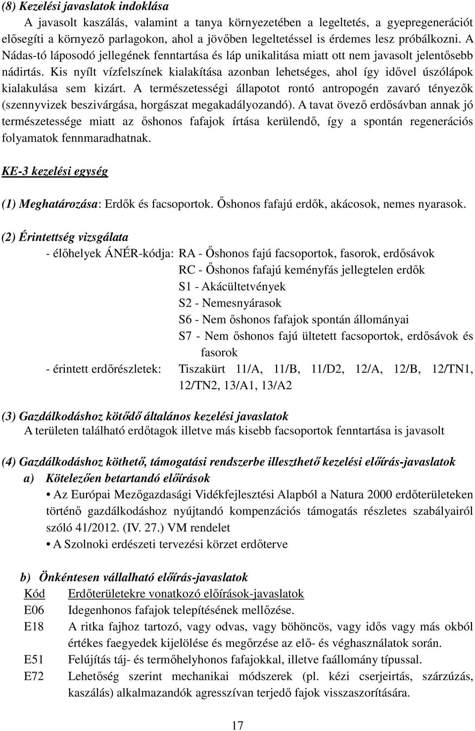 Kis nyílt vízfelszínek kialakítása azonban lehetséges, ahol így idővel úszólápok kialakulása sem kizárt.