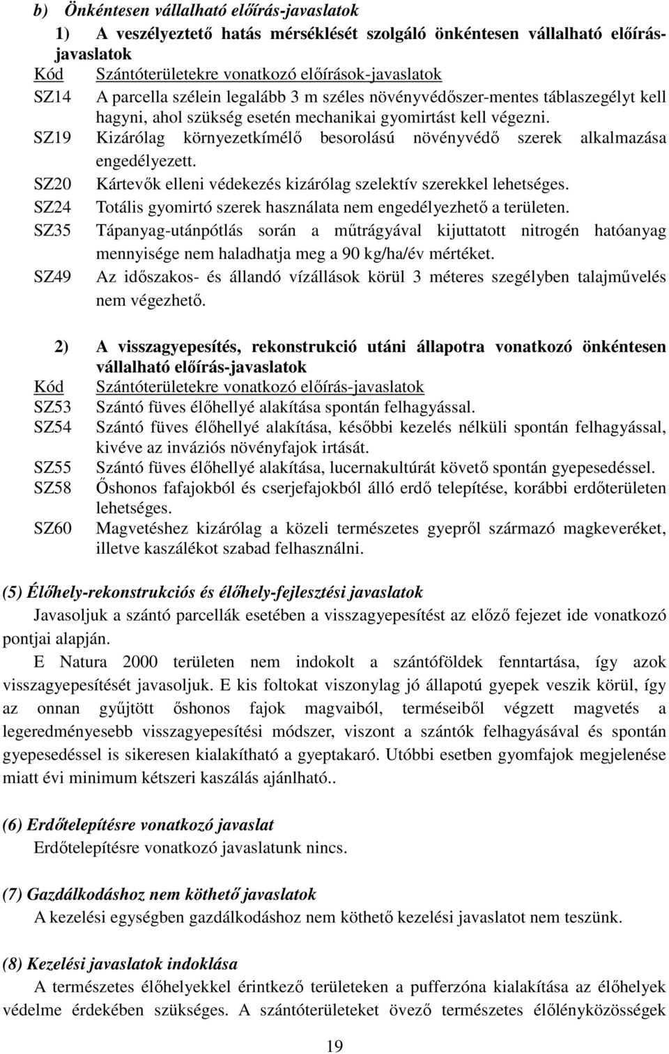 SZ19 Kizárólag környezetkímélő besorolású növényvédő szerek alkalmazása engedélyezett. SZ20 Kártevők elleni védekezés kizárólag szelektív szerekkel lehetséges.