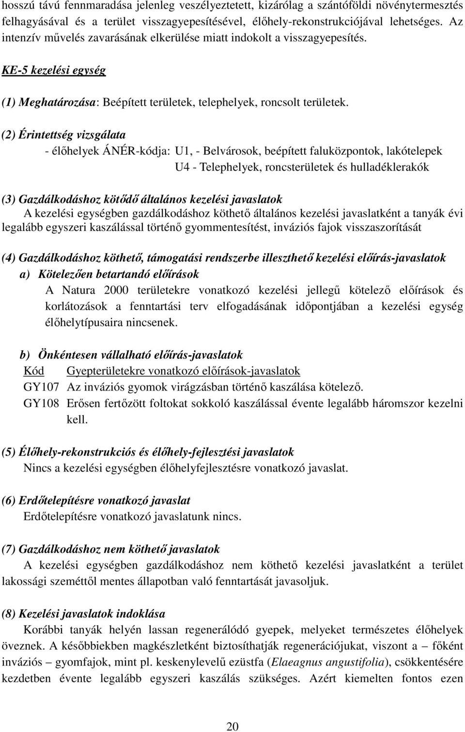 (2) Érintettség vizsgálata - élőhelyek ÁNÉR-kódja: U1, - Belvárosok, beépített faluközpontok, lakótelepek U4 - Telephelyek, roncsterületek és hulladéklerakók (3) Gazdálkodáshoz kötődő általános