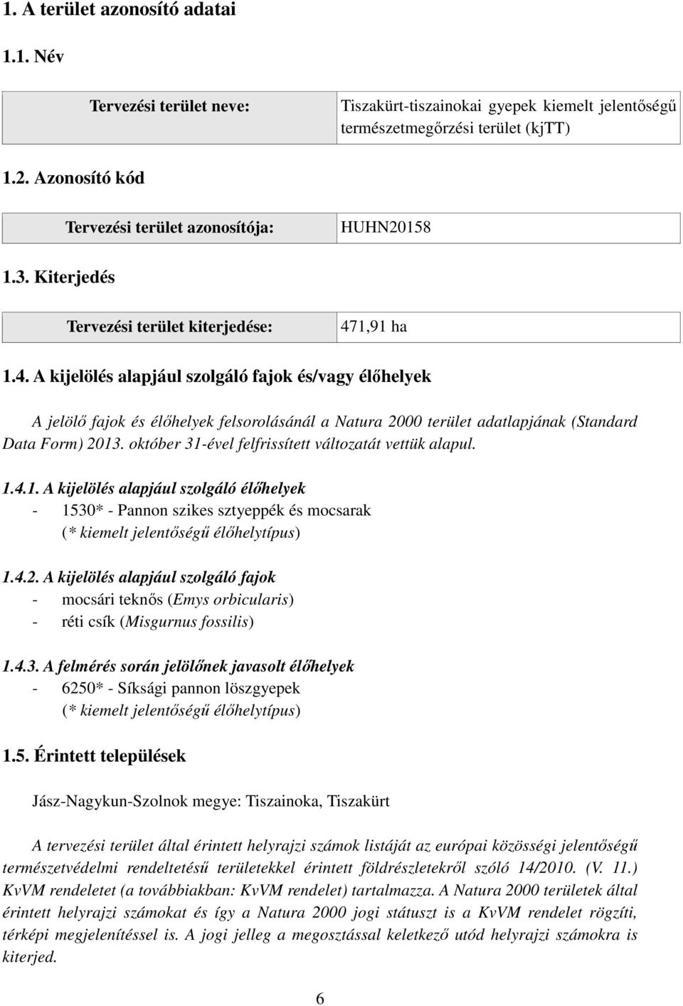 1,91 ha 1.4. A kijelölés alapjául szolgáló fajok és/vagy élőhelyek A jelölő fajok és élőhelyek felsorolásánál a Natura 2000 terület adatlapjának (Standard Data Form) 2013.