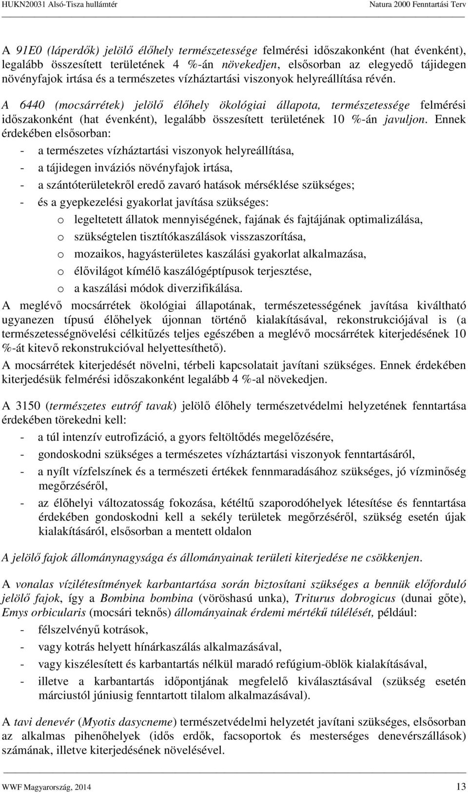 A 6440 (mocsárrétek) jelölő élőhely ökológiai állapota, természetessége felmérési időszakonként (hat évenként), legalább összesített területének 10 %-án javuljon.