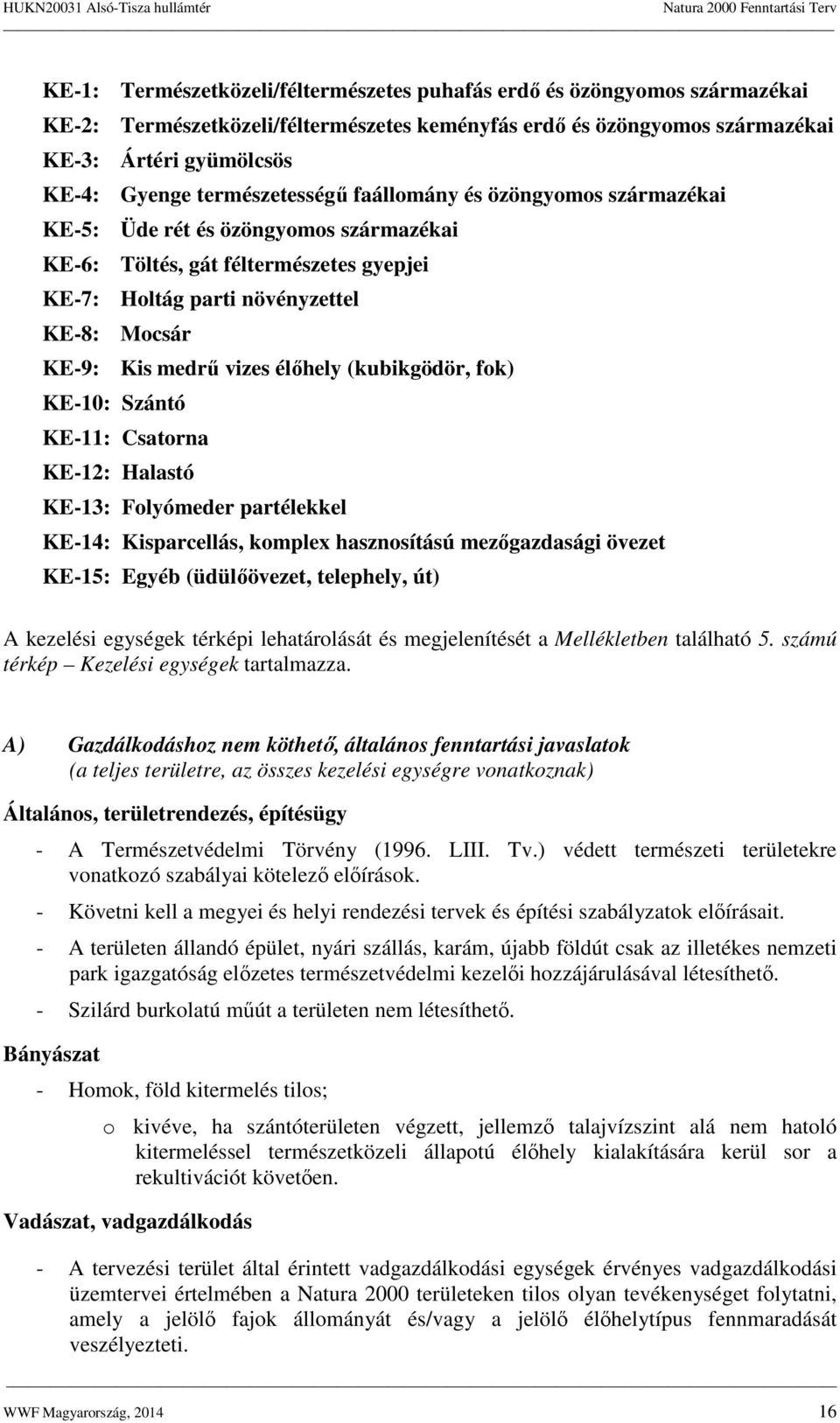 vizes élőhely (kubikgödör, fok) KE-10: Szántó KE-11: Csatorna KE-12: Halastó KE-13: Folyómeder partélekkel KE-14: Kisparcellás, komplex hasznosítású mezőgazdasági övezet KE-15: Egyéb (üdülőövezet,