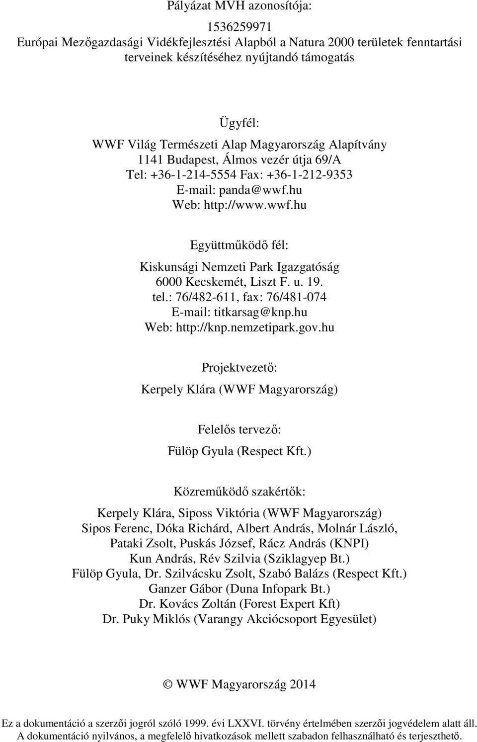 u. 19. tel.: 76/482-611, fax: 76/481-074 E-mail: titkarsag@knp.hu Web: http://knp.nemzetipark.gov.hu Projektvezető: Kerpely Klára (WWF Magyarország) Felelős tervező: Fülöp Gyula (Respect Kft.