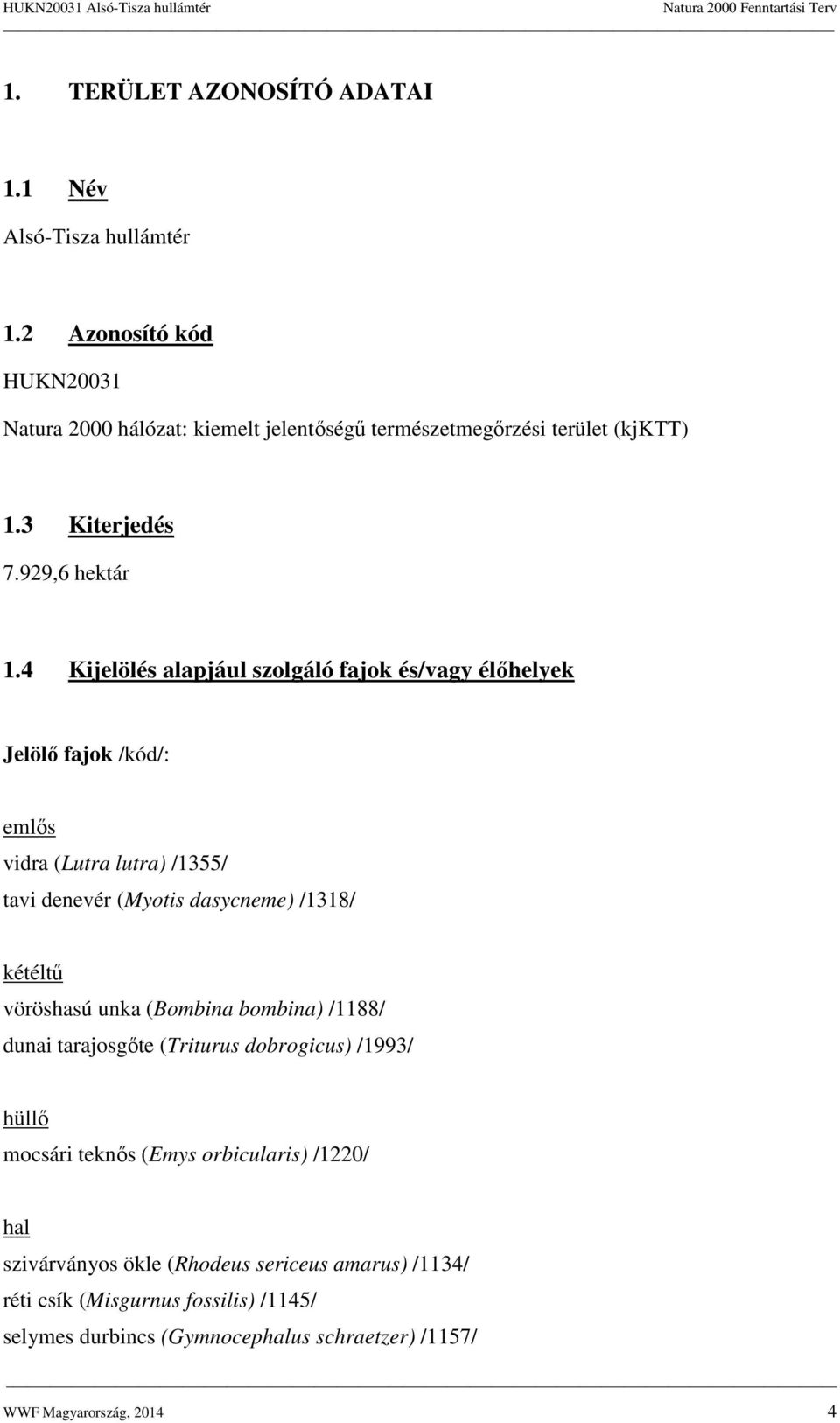 4 Kijelölés alapjául szolgáló fajok és/vagy élőhelyek Jelölő fajok /kód/: emlős vidra (Lutra lutra) /1355/ tavi denevér (Myotis dasycneme) /1318/ kétéltű