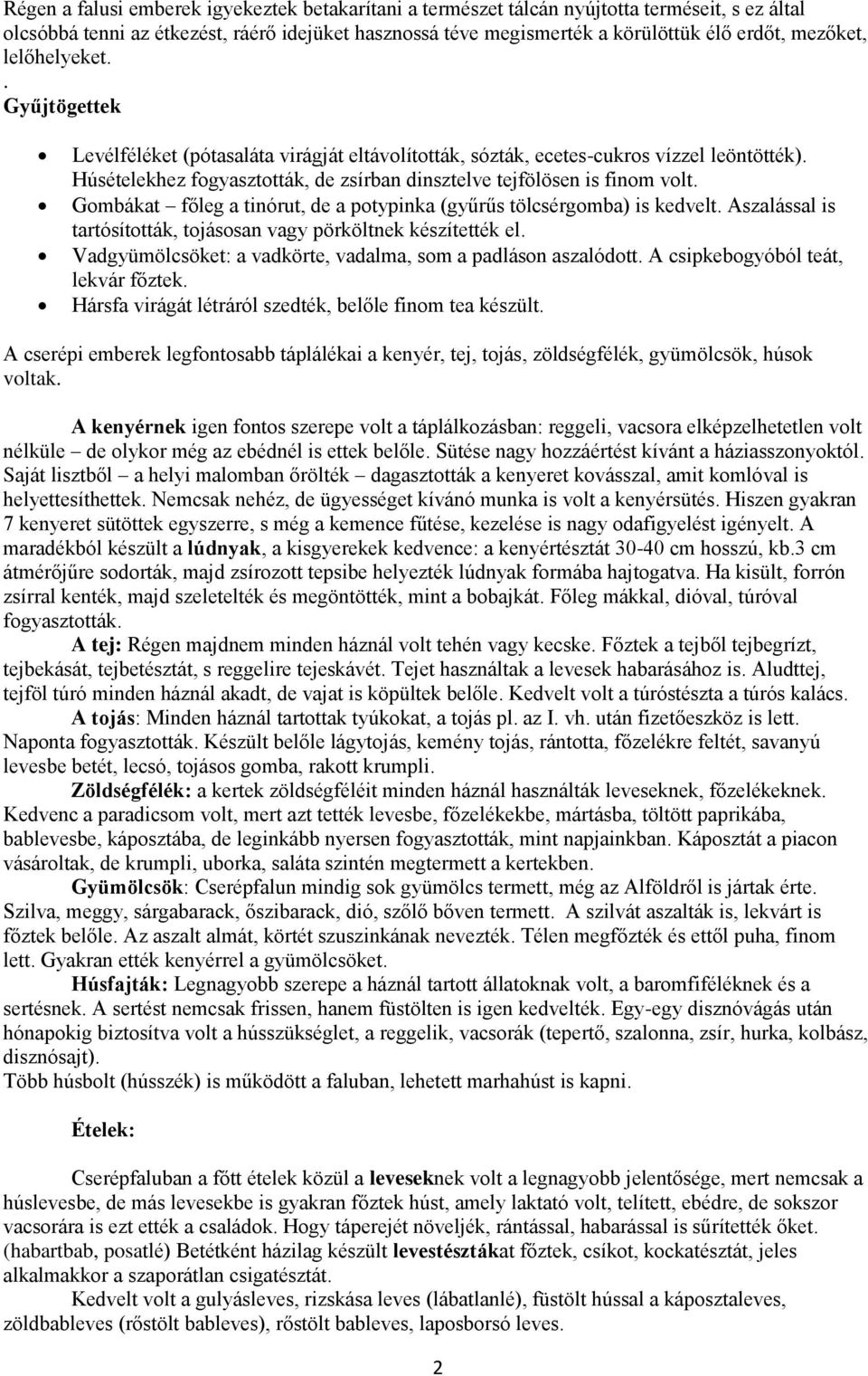 Húsételekhez fogyasztották, de zsírban dinsztelve tejfölösen is finom volt. Gombákat főleg a tinórut, de a potypinka (gyűrűs tölcsérgomba) is kedvelt.