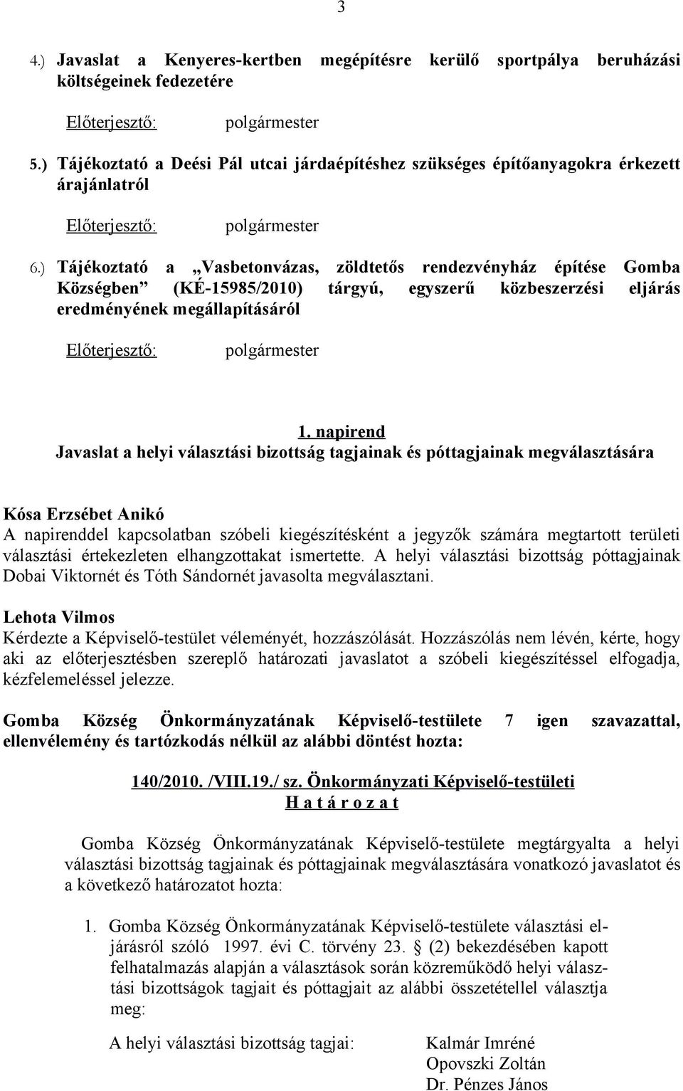 ) Tájékoztató a Vasbetonvázas, zöldtetős rendezvényház építése Gomba Községben (KÉ-15985/2010) tárgyú, egyszerű közbeszerzési eljárás eredményének megállapításáról polgármester 1.