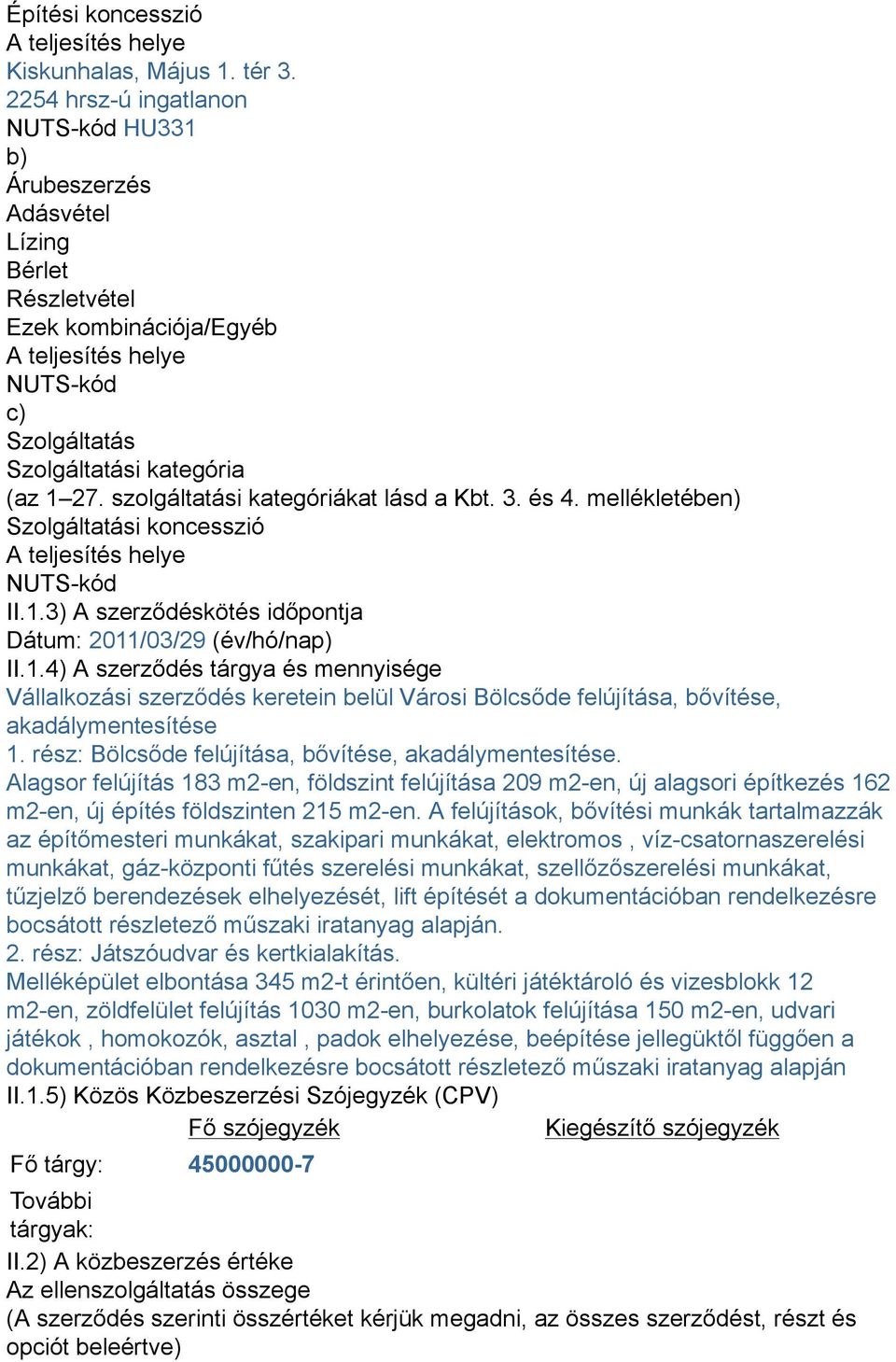 szolgáltatási kategóriákat lásd a Kbt. 3. és 4. mellékletében) Szolgáltatási koncesszió A teljesítés helye NUTS-kód II.1.